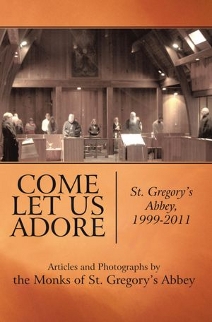 Come Let Us Adore: St. Gregory's Abbey, 1999-2011